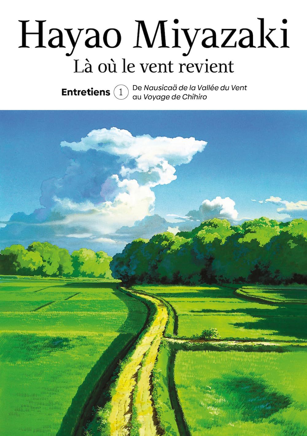 Là où le vent revient. Entretiens. Tome 1, De Nausicaa de la Vallée du vent au Voyage de Chihiro