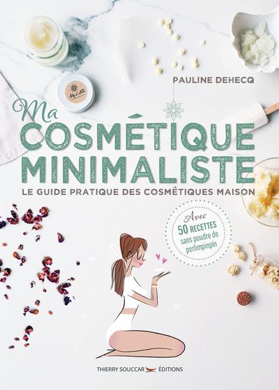 Ma cosmétique minimaliste. Le guide pratique des cosmétiques maison - Avec 50 recettes sans poudre d