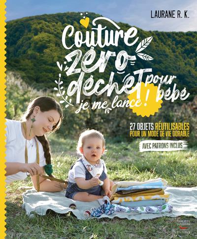 Couture zéro dechet pour bébé, je me lance ! 27 objets réutilisables et durable pour parents et enfa