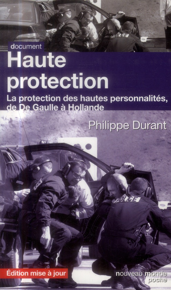 Haute protection. La protection des hautes personnalités de De Gaulle à Hollande