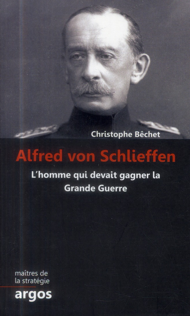 Alfred von Schlieffen. L'homme qui devait gagner la Grande Guerre