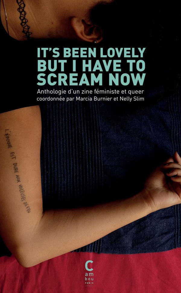 It's been lovely but i have to scream now. Anthologie d'un zine féministe et queer