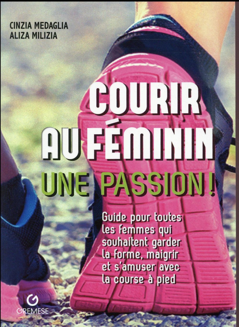 Courir au féminin, une passion ! Guide pour toutes les femmes qui souhaitent garder la forme, maigri