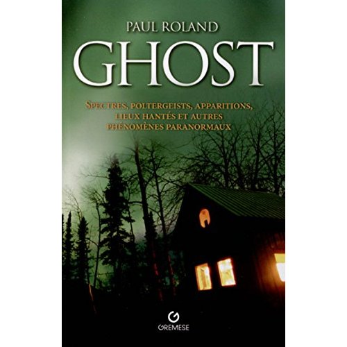 Ghost. Spectres, poltergeists, apparitions, lieux hantés et autres phénomènes paranormaux