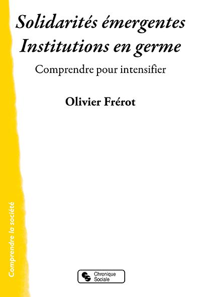 Solidarités émergentes, institutions en germe. Comprendre pour choisir et agir