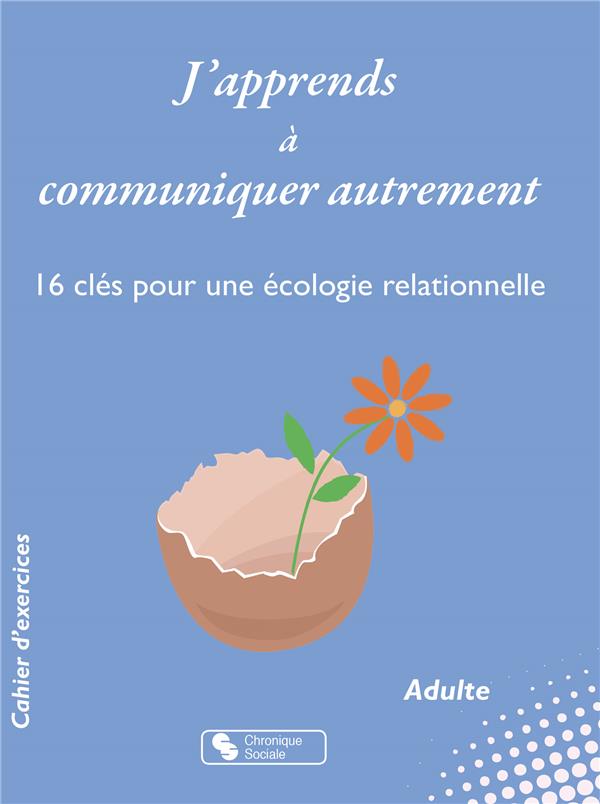 J'apprends à communiquer autrement. 16 clés pour une écologie relationnelle