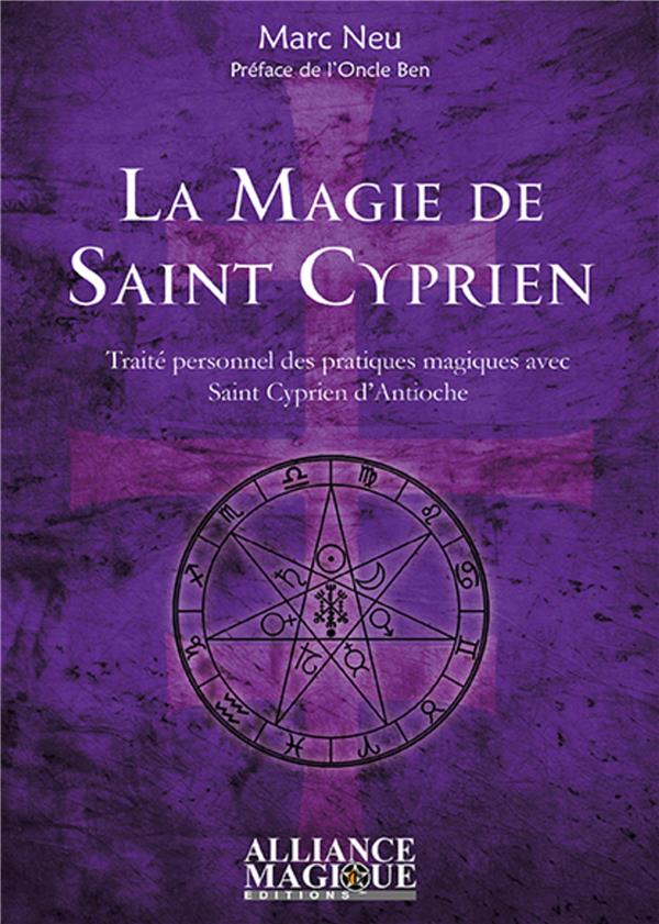 La magie de saint Cyprien. Traité personnel des pratiques magiques avec saint Cyprien d'Antioche