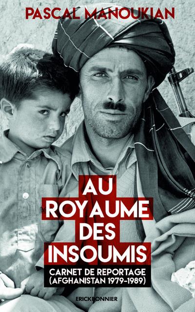 Au royaume des insoumis. Carnet de reportage (Afghanistan 1979-1989)