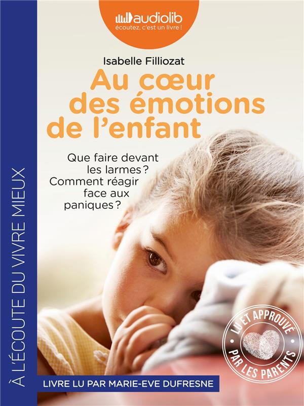 Au coeur des émotions de l'enfant. Que faire devant les larmes ? Comment réagir face aux paniques ?