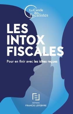 Les intox fiscales. Pour en finir avec les idées reçues