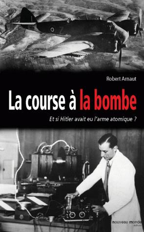 La course à la bombe. Comment les scientifiques français ont empêché Hitler d'avoir la bombe