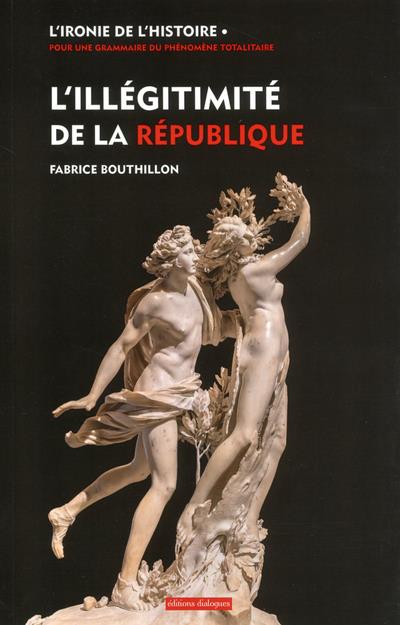 L'ironie de l'histoire. Tome 1, L'illégitimité de la République : considérations sur l'histoire poli