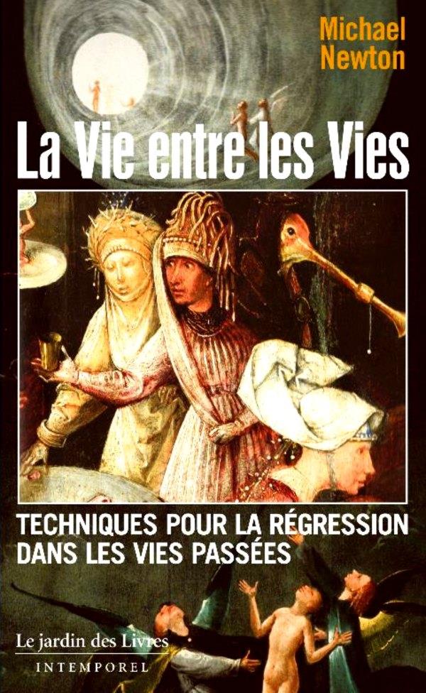 La vie entre les vies. (Les techniques de régression dans les vies passées du docteur Newton)