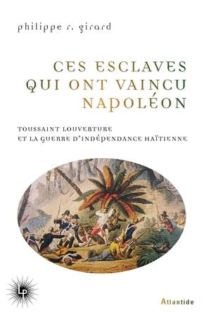 Ces esclaves qui ont vaincu Napoléon. Toussaint Louverture et la guerre d'indépendance haïtienne (18