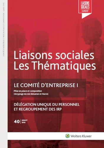 Liaisons sociales Les Thématiques N° 40, juillet 2016 : Le comité d'entreprise. Tome 1