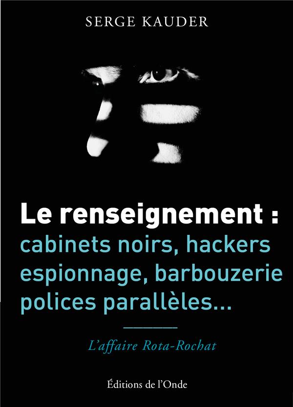 Le renseignement : cabinets noirs, hackers, espionnage, barbouzerie, polices parallèles... L'affaire