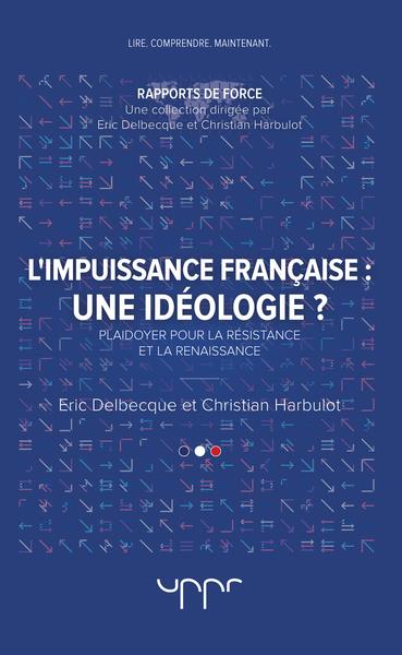 L'impuissance francaise : une idéologie ? Plaidoyer pour la résistance et la renaissance