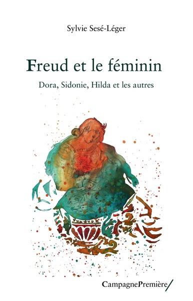 Freud et le féminin. Dora, Sidonie, Hilda et les autres