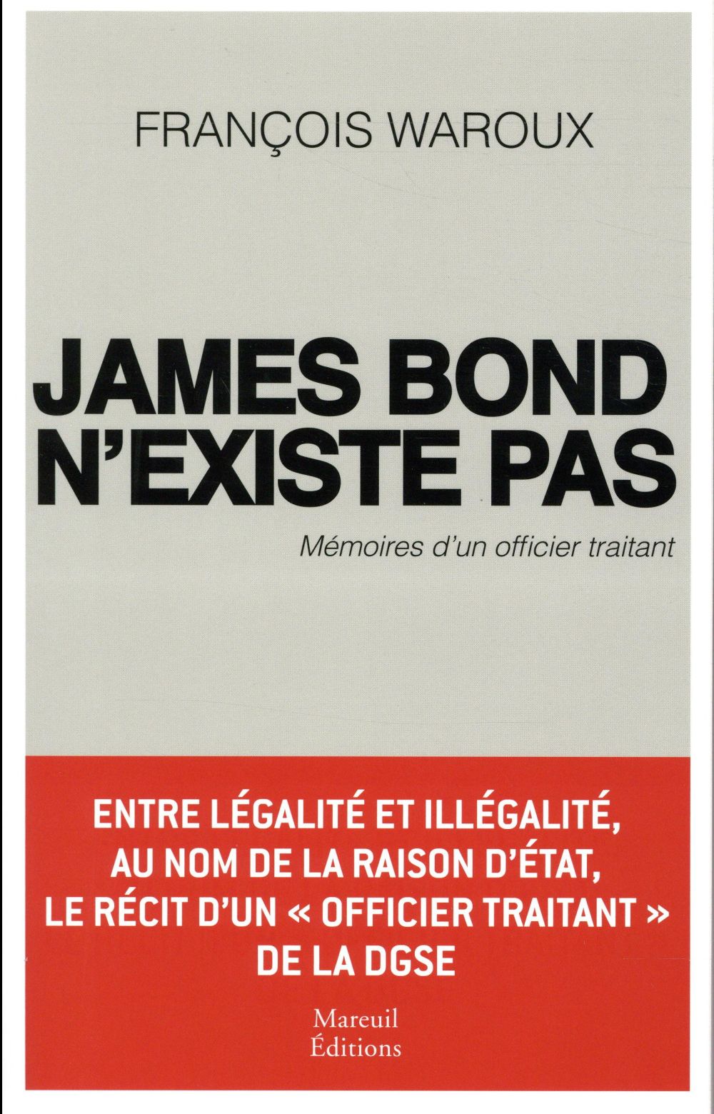 James Bond n'existe pas. Mémoires d'un officier traitant