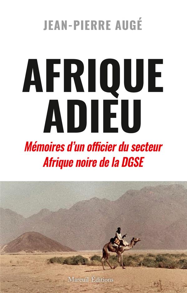Afrique Adieu. Au crépuscule de la France-Afrique. Mémoires d'un officier du secteur Afrique noire d