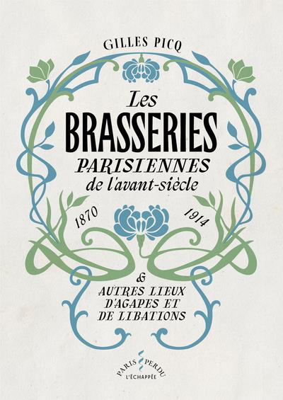 Les brasseries parisiennes de l'avant-siècle (1870-1914) & autres lieux d'agapes et de libations
