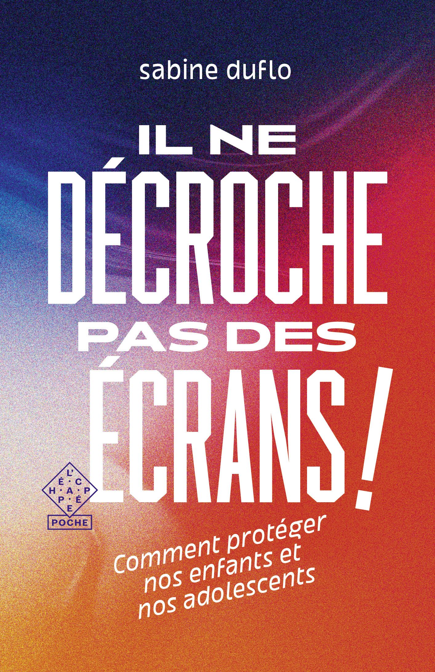 Il ne décroche pas des écrans ! Comment protéger nos enfants et nos adolescents, Edition revue et au