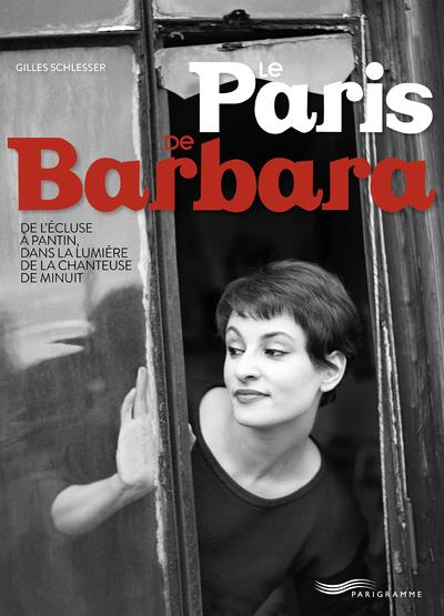 Le Paris de Barbara. De l'écluse à Pantin, dans la lumière de la chanteuse de minuit
