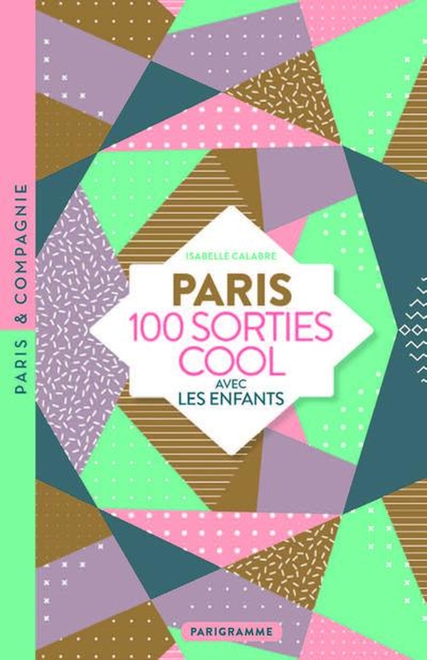 Paris. 100 sorties cool avec les enfants 3-12 ans