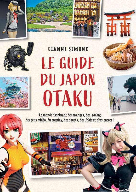 Le Guide du Japon Otaku. Le monde fascinant des mangas, des anime, des jeux vidéo, du cosplay, des j