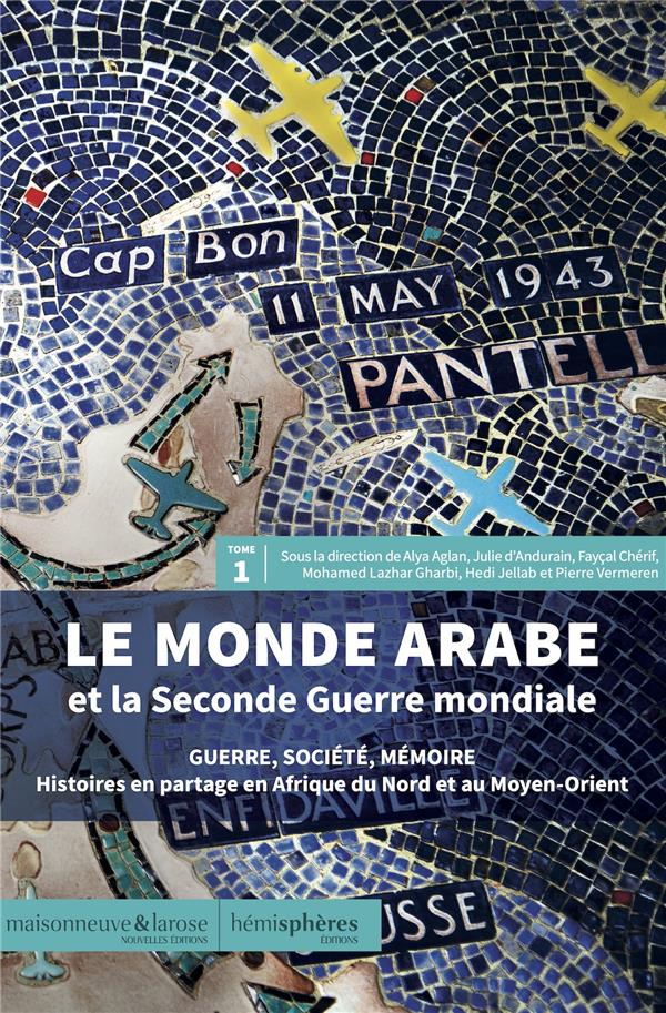 Le monde arabe et la Seconde Guerre mondiale. Tome 1, Guerre, société, mémoire - Histoires en partag