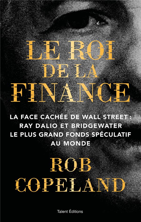 Le roi de la finance. La face cachée de Wall Street : Ray Dalio et Bridgewater, le plus grand fonds