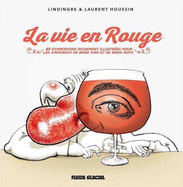 La vie en rouge. 83 expressions originales et richement illustrées pour les amoureux de bons vins et
