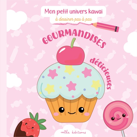Gourmandises délicieuses . Mon petit univers kawaï à dessiner pas à pas