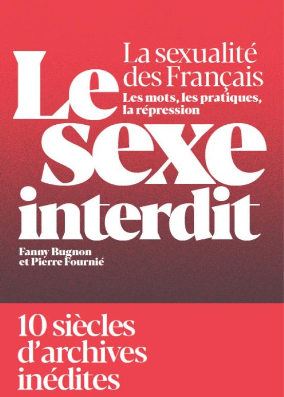 Le sexe interdit. La sexualité des Français et sa répression du Moyen Age à nos jours