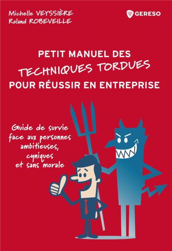 Petit manuel des techniques tordues pour réussir en entreprise. Guide de survie face aux personnes a