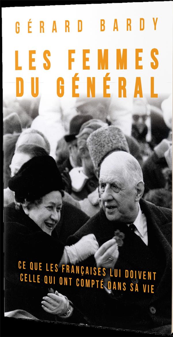 Les femmes du général. Ce que les françaises lui doivent. Celles qui ont compté dans sa vie