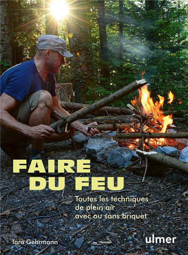 Faire du feu. Toutes les techniques de plein air avec ou sans briquet