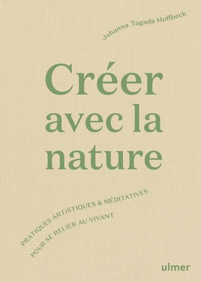 Créer avec la nature. Pratiques artistiques et méditatives pour se connecter au vivant