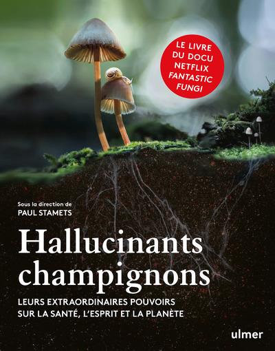 Hallucinants champignons. Leurs extraordinaires pouvoirs sur la santé, l'esprit et la planète