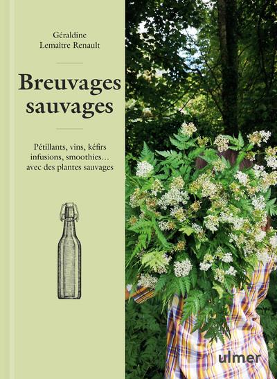 Breuvages sauvages. Pétillants, vins, kéfirs, infusions, smoothies... avec des plantes sauvages