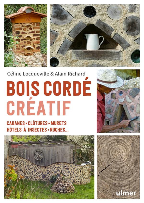 Bois cordé créatif. Cabanes - clôtures - murets - hôtels à insectes - ruches...
