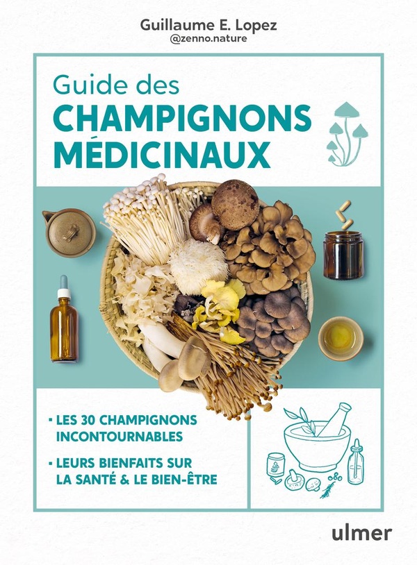 Guide des champignons médicinaux. Les 30 champignons incontournables, leurs bienfaits sur la santé e