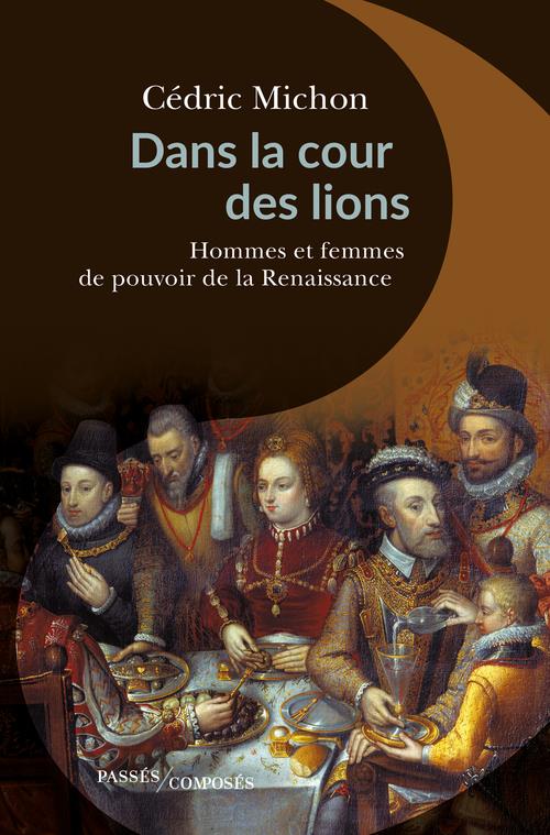 Dans la cour des lions. Hommes et femmes de pouvoir de la Renaissance