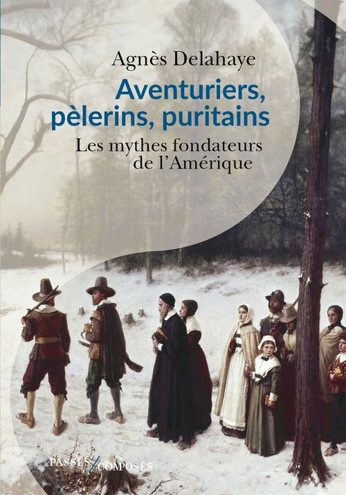 Aventuriers, pèlerins, puritains. Les mythes fondateurs de l'Amérique