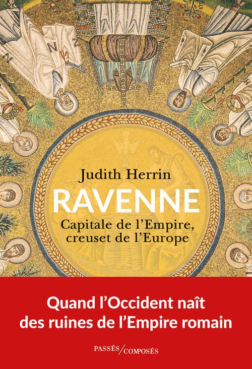 Ravenne. Capitale de l'Empire, creuset de l'Europe
