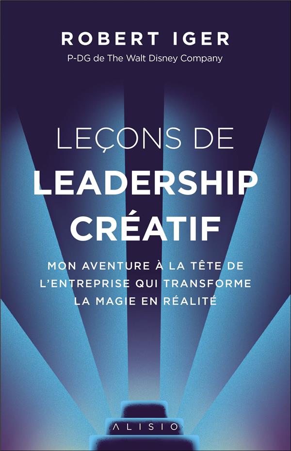 Leçons de leadership créatif. Mon aventure à la tête de l'entreprise qui transforme la magie en réal