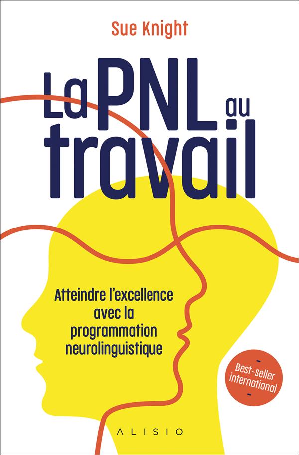 La PNL au travail. Atteindre l'excellence avec la programmation neurolinguistique
