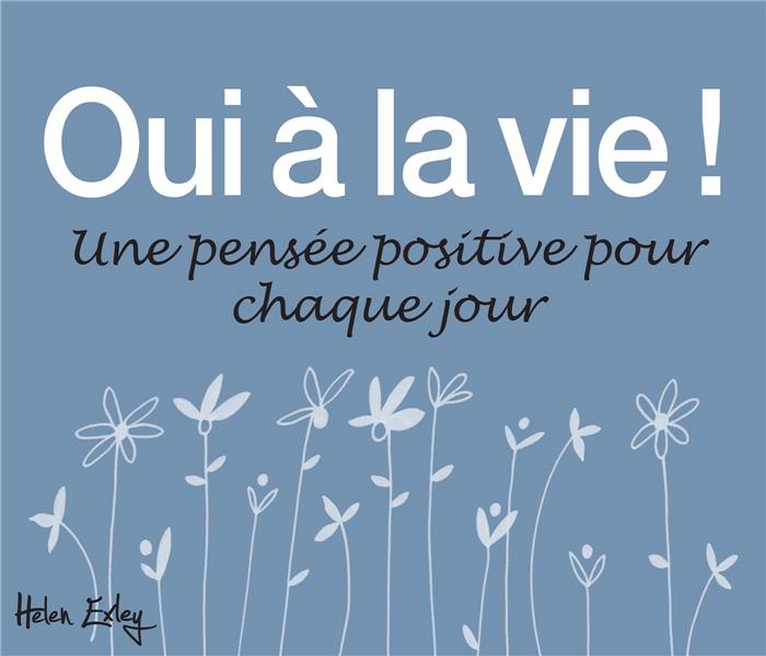 Oui à la vie ! Une pensée positive pour chaque jour