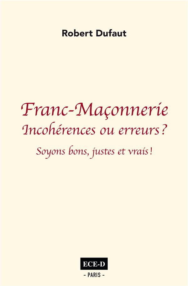 Franc-Maçonnerie : incohérences ou erreurs ? Soyons bons justes et vrais