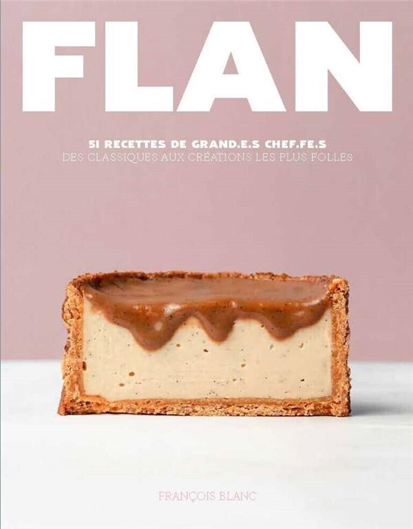 Flan. 51 recettes de grand.e.s chef.fe.s, des classiques aux créations les plus folles